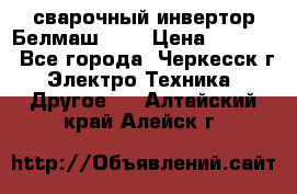 сварочный инвертор Белмаш-280 › Цена ­ 4 000 - Все города, Черкесск г. Электро-Техника » Другое   . Алтайский край,Алейск г.